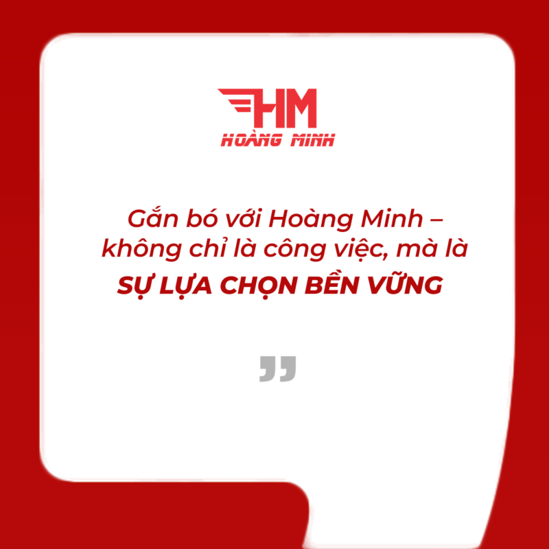GẮN BÓ VỚI HOÀNG MINH – KHÔNG CHỈ LÀ CÔNG VIỆC, MÀ LÀ SỰ LỰA CHỌN BỀN VỮNG